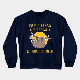 Not To Brag But I Got Out Of Bed Today Sloth Crewneck Sweatshirt